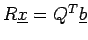 $ R\underline{x}=Q^{T}\underline{b}$