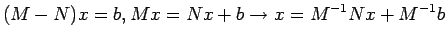 $\displaystyle (M-N)x=b,
Mx=Nx+b\rightarrow x= M^{-1}Nx +M^{-1}b
$