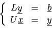\begin{displaymath}
\left\{
\begin{array}{ccc}
L\underline{y}&=&\underline{b}\\
U\underline{x}&=&\underline{y}\\
\end{array}\right.
\end{displaymath}