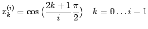 $\displaystyle x_{k}^{(i)}=\cos\big(\frac{2k+1}{i}\frac{\pi}{2}\big) \quad k=0\ldots i-1$