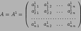 \begin{displaymath}
A=A^1=
\left(
\begin{array}{cccc}
a_{1\:1}^1 &a_{1\:2}^1 & \...
...\:1}^1 &a_{n\:2}^1 & \ldots & a_{n\:n}^1\\
\end{array}\right)
\end{displaymath}