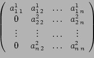\begin{displaymath}
\left(
\begin{array}{cccc}
a_{1\:1}^1 &a_{1\:2}^1 & \ldots &...
... \\
0 &a_{n\:2}^2 & \ldots & a_{n\:n}^2\\
\end{array}\right)
\end{displaymath}