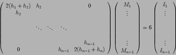 \begin{displaymath}
\left(
\begin{array}{ccccc}
2(h_{1}+h_{2}) & h_{2} & & & 0 \...
...ots \\
\\
\\
\\
\vdots \\
\delta_{n-1}
\end{array}\right)
\end{displaymath}