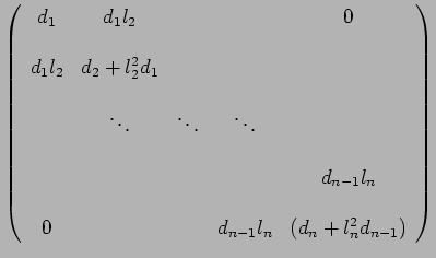 $\displaystyle \left( \begin{array}{ccccc} d_{1} & d_{1}l_{2} & & & 0 \\ & & & &...
... & & &\\ 0 & & & d_{n-1}l_{n} & (d_{n}+l_{n}^{2}d_{n-1}) \\ \end{array} \right)$