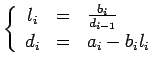 $\displaystyle \left\{\begin{array}{ccl}
l_i & = & \frac{b_i}{d_{i-1}} \\
d_i & = & a_i - b_{i}l_i \nonumber \\
\end{array}\right.
$