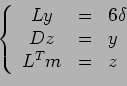 \begin{displaymath}
\left\{
\begin{array}{ccl}
Ly & = & 6 \delta \\
Dz & = & y \\
L^Tm & = & z \\
\end{array} \right.
\end{displaymath}