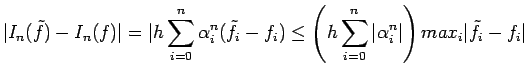 $\displaystyle \vert I_n(\tilde{f})- I_n(f) \vert = \vert h \sum _{i=0} ^n \alph...
...i=0} ^ n \vert \alpha _i ^n \vert \right)
max _i \vert \tilde{f}_i - f_i \vert
$