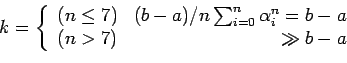 \begin{displaymath}
k=
\left\{
\begin{array}{l r}
(n \leq 7) & (b-a)/n \sum _{i=...
...n \alpha _i ^n = b-a \\
(n > 7) & \gg b-a
\end{array}\right.
\end{displaymath}