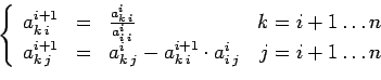 \begin{displaymath}
\left\{
\begin{array}{lll r}
a_{k\:i}^{i+1}&=&\frac{a_{k\:i}...
...}^{i+1}\cdot a_{i\:j}^{i}& j=i+1\ldots n\\
\end{array}\right.
\end{displaymath}