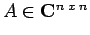 $ A \in \mathbf{C}^{n \; x \; n}$