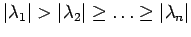 $\displaystyle \vert\lambda_1\vert>\vert\lambda_2\vert\geq \ldots \geq \vert\lambda_n\vert
$