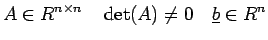 $\displaystyle A \in R^{n \times n} \quad \det(A)\neq 0 \quad \underline{b} \in
R^{n}
$