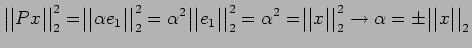 $\displaystyle \bigr\vert \bigr\vert Px \bigr\vert \bigr\vert _2 ^2=\bigr\vert \...
...2 ^ 2 \rightarrow \alpha =\pm \bigr\vert \bigr\vert x \bigr\vert \bigr\vert _2
$