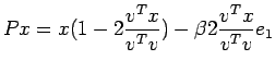 $\displaystyle Px = x( 1 - 2 \frac{v^T x}{v^T v}) - \beta 2 \frac{v^T x}{v^T v} e_1
$