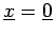 $ \underline{x}=\underline{0}$